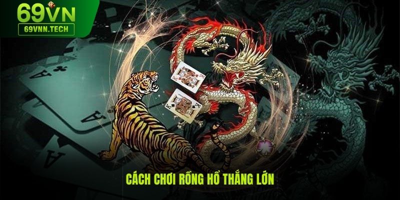 Cách chơi Rồng Hổ