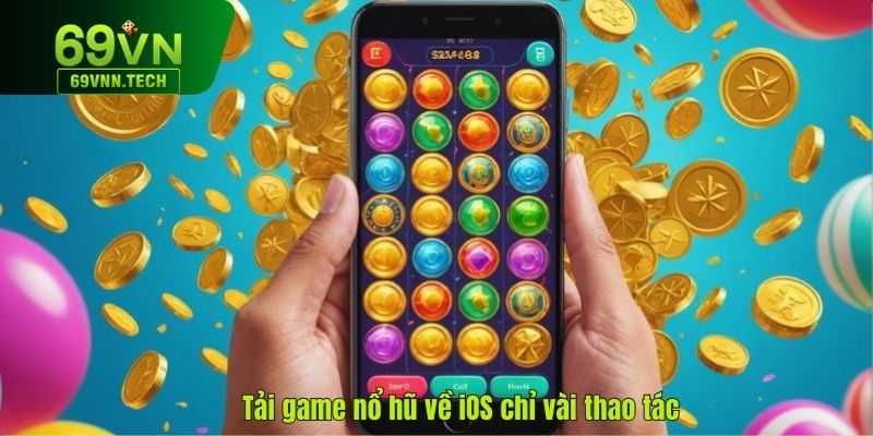 Tải game nổ hũ về iOS chỉ vài thao tác