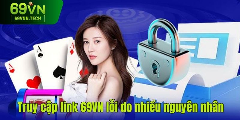 Truy cập link 69VN lỗi do nhiều nguyên nhân