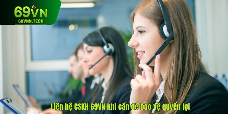 Liên hệ CSKH 69VN khi cần để bảo vệ quyền lợi