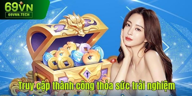 Truy cập thành công thỏa sức trải nghiệm