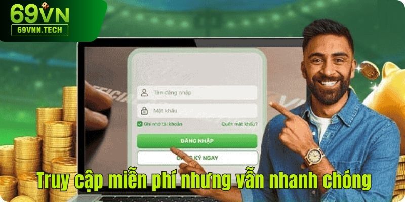 Truy cập miễn phí nhưng vẫn nhanh chóng