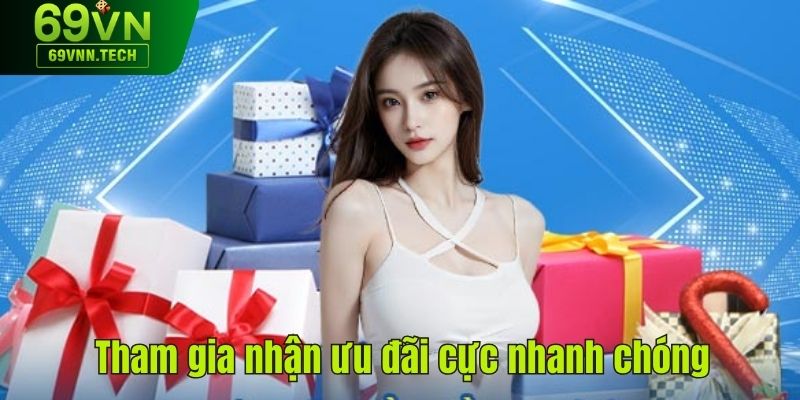 Tham gia nhận ưu đãi cực nhanh chóng