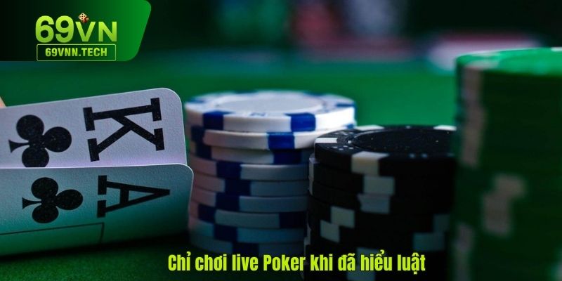 Chỉ chơi live Poker khi hiểu rõ luật