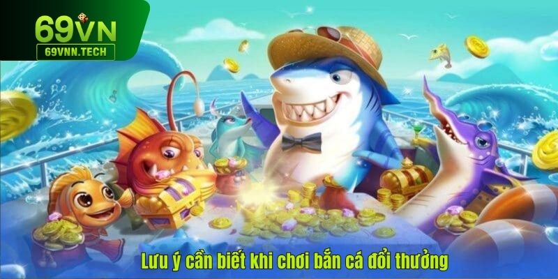 Lưu ý cần biết khi chơi bắn cá đổi thưởng