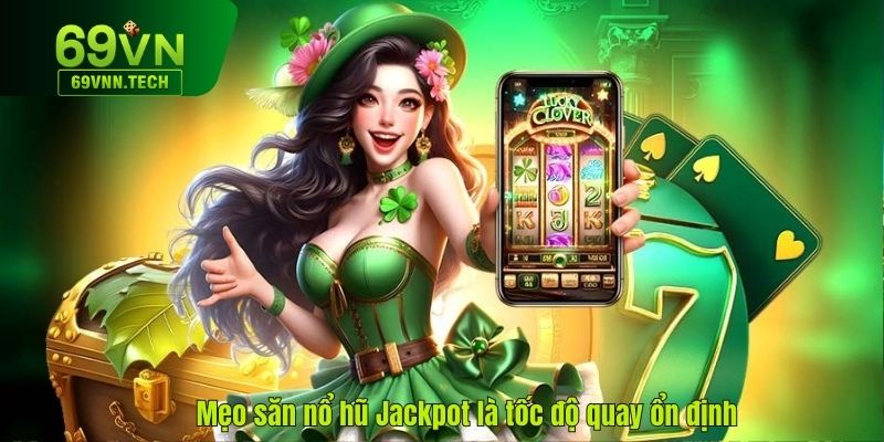 Mẹo săn nổ hũ Jackpot là tốc độ quay ổn định