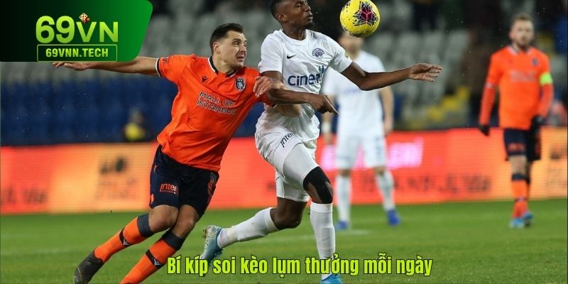 Bí kíp soi kèo lụm thưởng mỗi ngày